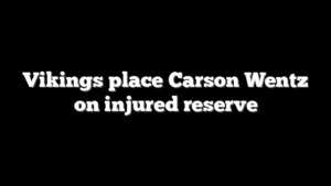 Vikings place Carson Wentz on injured reserve