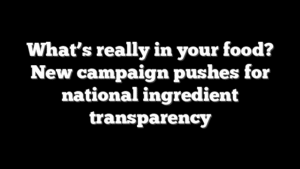 What’s really in your food? New campaign pushes for national ingredient transparency