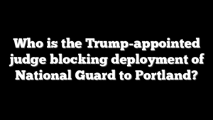Who is the Trump-appointed judge blocking deployment of National Guard to Portland?