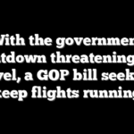 With the government shutdown threatening air travel, a GOP bill seeks to keep flights running