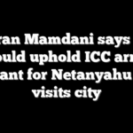 Zohran Mamdani says NYC should uphold ICC arrest warrant for Netanyahu if he visits city