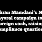 Zohran Mamdani’s NYC mayoral campaign took foreign cash, raising compliance questions