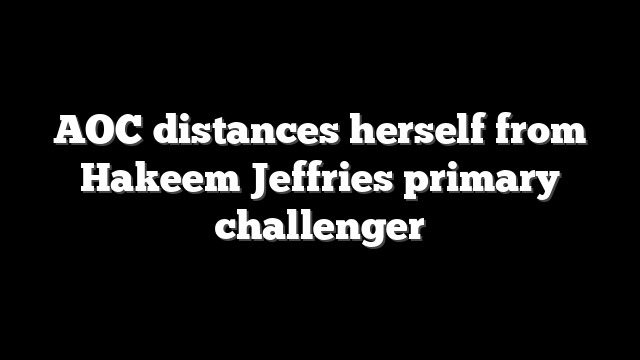 AOC distances herself from Hakeem Jeffries primary challenger