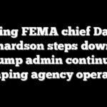Acting FEMA chief David Richardson steps down as Trump admin continues reshaping agency operations