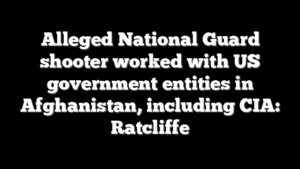 Alleged National Guard shooter worked with US government entities in Afghanistan, including CIA: Ratcliffe