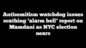 Antisemitism watchdog issues scathing ‘alarm bell’ report on Mamdani as NYC election nears