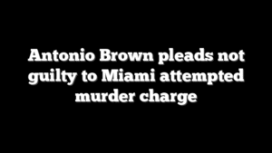 Antonio Brown pleads not guilty to Miami attempted murder charge