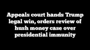 Appeals court hands Trump legal win, orders review of hush money case over presidential immunity