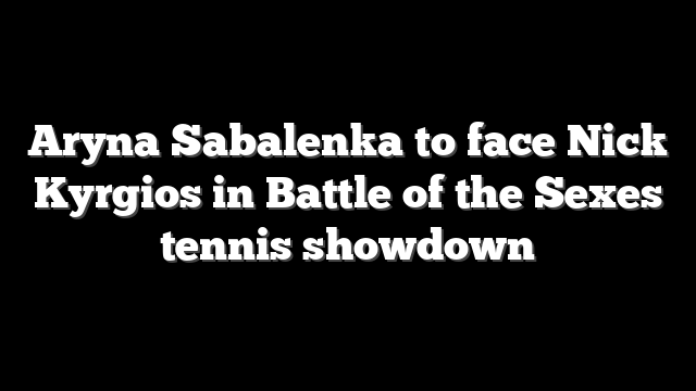 Aryna Sabalenka to face Nick Kyrgios in Battle of the Sexes tennis showdown