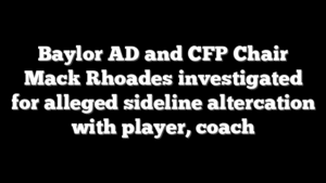 Baylor AD and CFP Chair Mack Rhoades investigated for alleged sideline altercation with player, coach