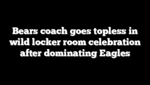 Bears coach goes topless in wild locker room celebration after dominating Eagles