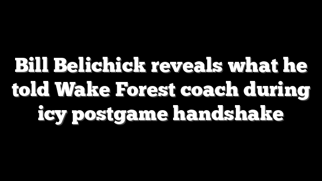 Bill Belichick reveals what he told Wake Forest coach during icy postgame handshake