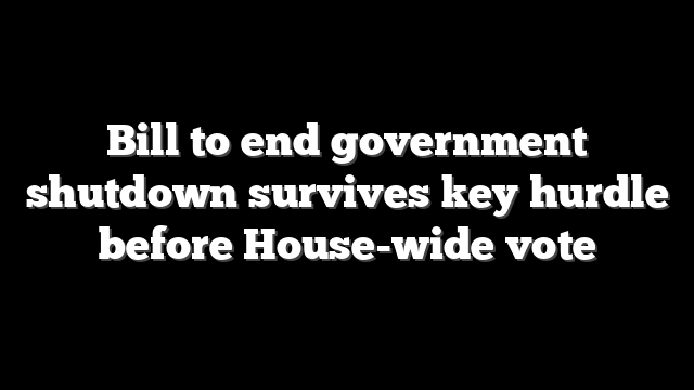 Bill to end government shutdown survives key hurdle before House-wide vote