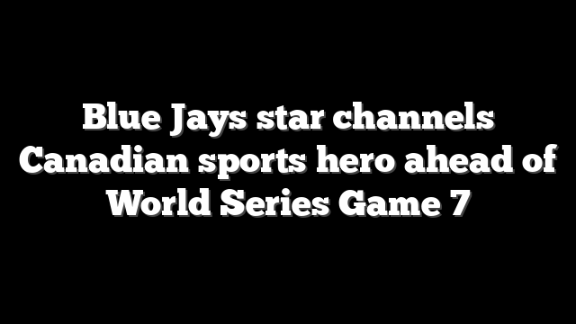 Blue Jays star channels Canadian sports hero ahead of World Series Game 7