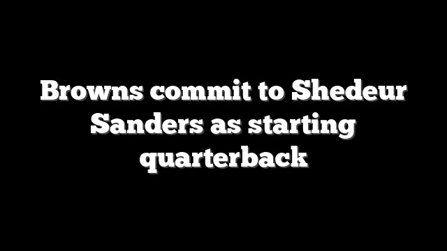 Browns commit to Shedeur Sanders as starting quarterback