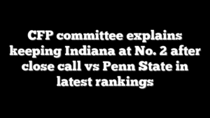 CFP committee explains keeping Indiana at No. 2 after close call vs Penn State in latest rankings