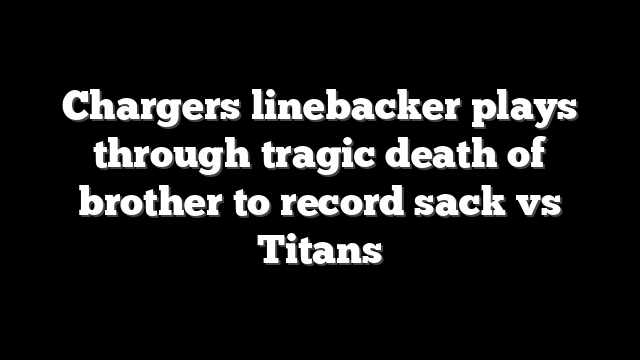 Chargers linebacker plays through tragic death of brother to record sack vs Titans