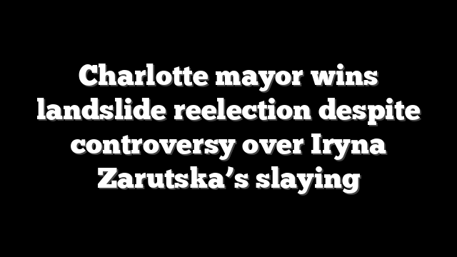 Charlotte mayor wins landslide reelection despite controversy over Iryna Zarutska’s slaying