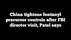 China tightens fentanyl precursor controls after FBI director visit, Patel says