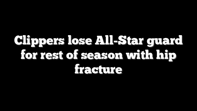 Clippers lose All-Star guard for rest of season with hip fracture
