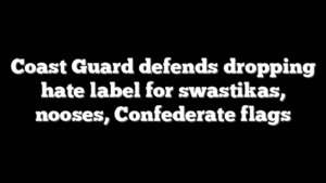 Coast Guard defends dropping hate label for swastikas, nooses, Confederate flags
