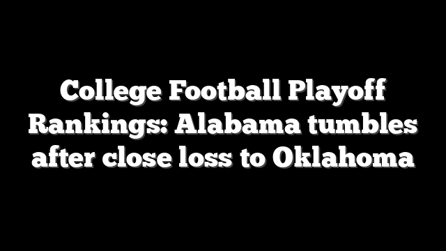 College Football Playoff Rankings: Alabama tumbles after close loss to Oklahoma