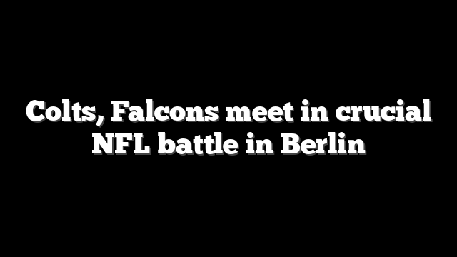 Colts, Falcons meet in crucial NFL battle in Berlin
