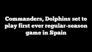 Commanders, Dolphins set to play first ever regular-season game in Spain