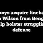 Cowboys acquire linebacker Logan Wilson from Bengals to help bolster struggling defense
