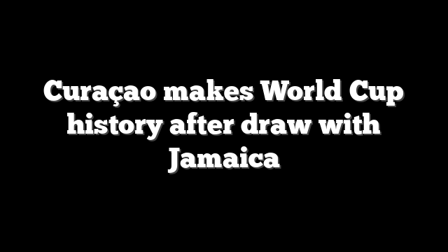 Curaçao makes World Cup history after draw with Jamaica