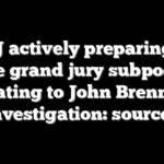 DOJ actively preparing to issue grand jury subpoenas relating to John Brennan investigation: sources