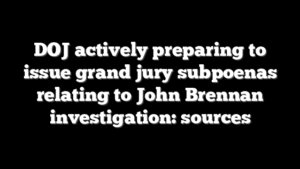 DOJ actively preparing to issue grand jury subpoenas relating to John Brennan investigation: sources