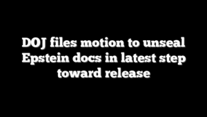 DOJ files motion to unseal Epstein docs in latest step toward release