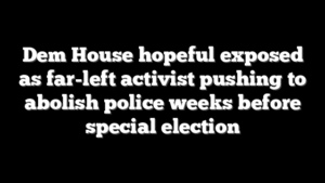 Dem House hopeful exposed as far-left activist pushing to abolish police weeks before special election