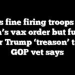 Dems fine firing troops over Biden’s vax order but furious over Trump ‘treason’ talk, GOP vet says
