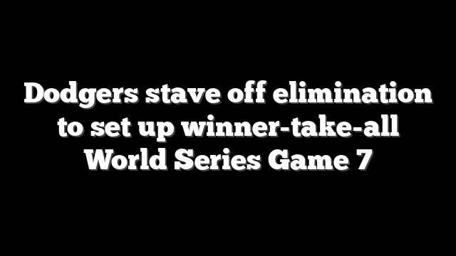 Dodgers stave off elimination to set up winner-take-all World Series Game 7