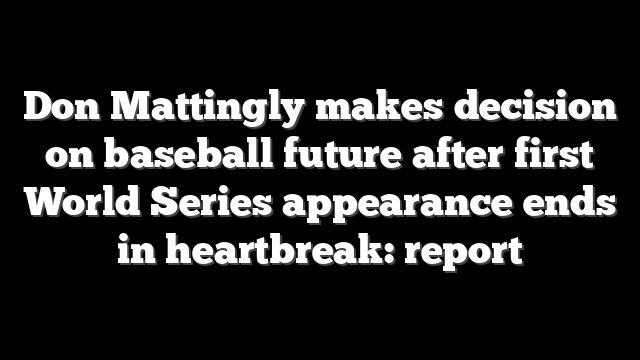 Don Mattingly makes decision on baseball future after first World Series appearance ends in heartbreak: report