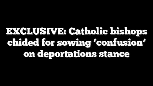 EXCLUSIVE: Catholic bishops chided for sowing ‘confusion’ on deportations stance
