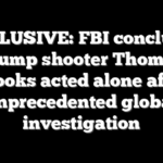 EXCLUSIVE: FBI concludes Trump shooter Thomas Crooks acted alone after unprecedented global investigation
