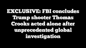EXCLUSIVE: FBI concludes Trump shooter Thomas Crooks acted alone after unprecedented global investigation