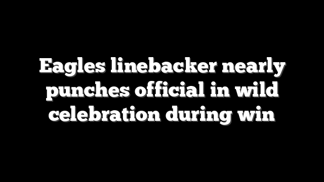 Eagles linebacker nearly punches official in wild celebration during win