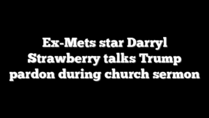 Ex-Mets star Darryl Strawberry talks Trump pardon during church sermon
