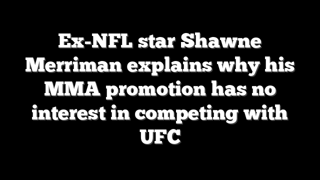 Ex-NFL star Shawne Merriman explains why his MMA promotion has no interest in competing with UFC