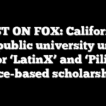 FIRST ON FOX: California’s top public university under fire for ‘LatinX’ and ‘Pilipinx’ race-based scholarship