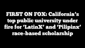 FIRST ON FOX: California’s top public university under fire for ‘LatinX’ and ‘Pilipinx’ race-based scholarship