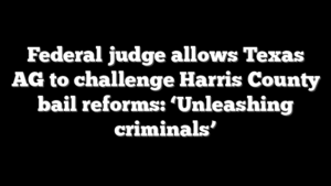 Federal judge allows Texas AG to challenge Harris County bail reforms: ‘Unleashing criminals’