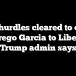 Final hurdles cleared to deport Abrego Garcia to Liberia, Trump admin says