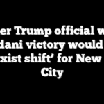 Former Trump official warns Mamdani victory would mark ‘Marxist shift’ for New York City