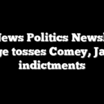 Fox News Politics Newsletter: Judge tosses Comey, James indictments
