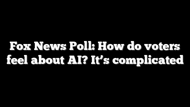 Fox News Poll: How do voters feel about AI? It’s complicated